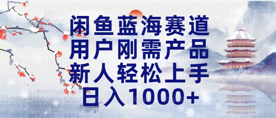 闲鱼蓝海赛道，用户刚需产品，新人轻松上手，日入1000+长久可做-久创网