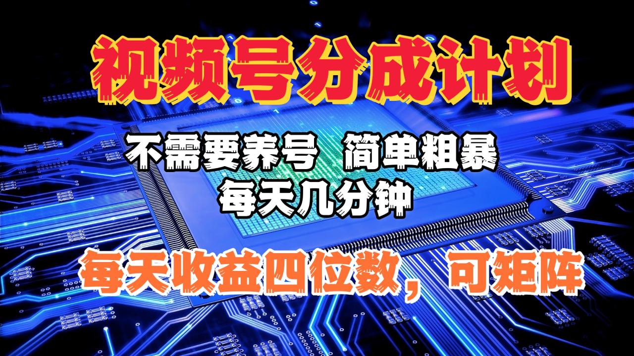 视频号分成计划，不需要养号，简单粗暴，每天几分钟，每天收益四位数，可矩阵-久创网