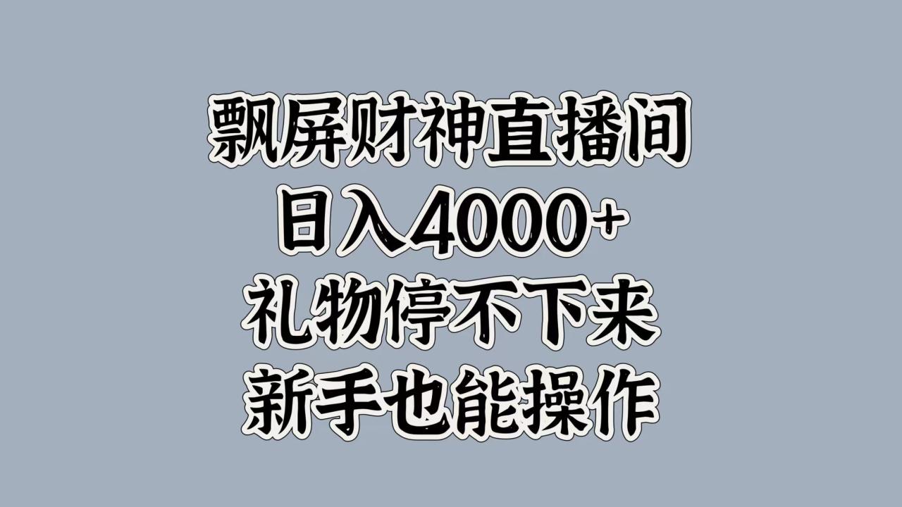 最新飘屏财神直播间，日入4000+，礼物停不下来，新手也能操作-久创网