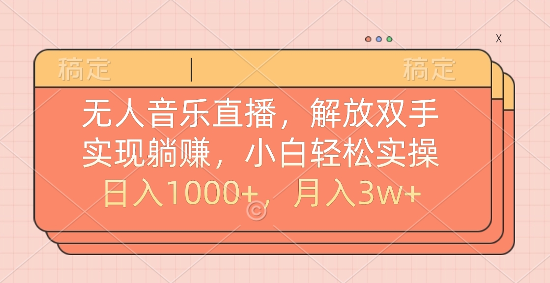 无人音乐直播，小白轻松实操，解放双手，实现躺赚，日入1000+，月入3w+-久创网