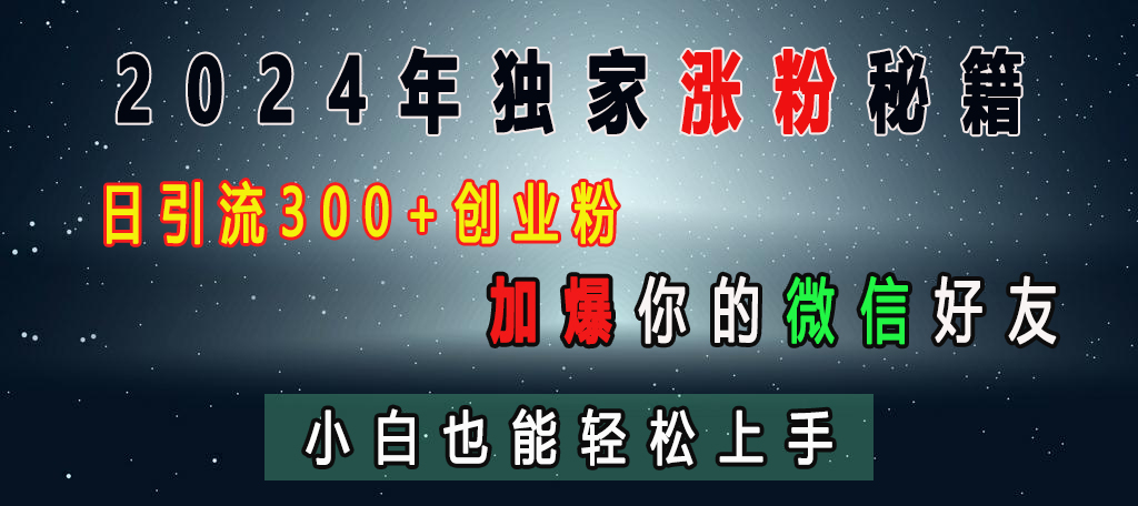 2024年独家涨粉秘籍，日引流300+创业粉，加爆你的微信好友，小白也能轻松上手-久创网