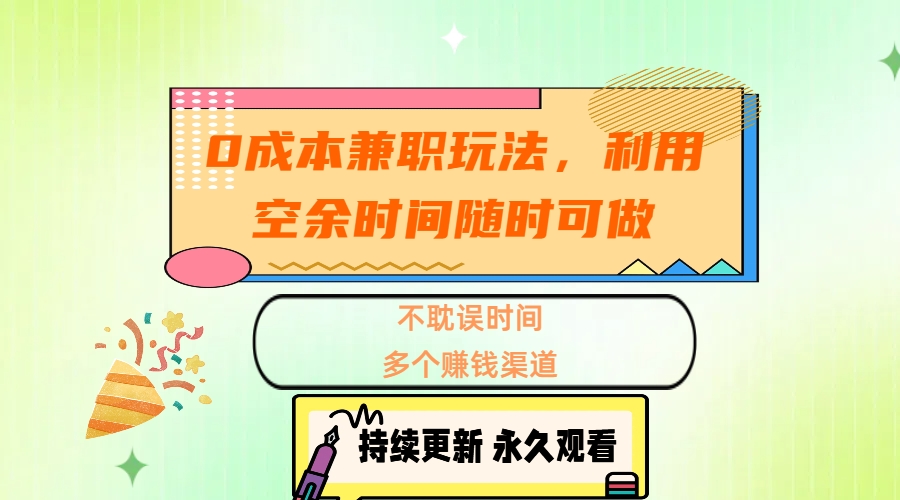 0成本兼职玩法，利用空余时间随时可做，不耽误时间，多个赚钱渠道-久创网