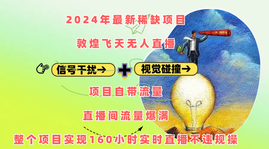 2024年最新稀缺项目敦煌飞天无人直播，内搭信号干扰+视觉碰撞防飞技术 ，项目自带流量，流量爆满，正个项目实现160小时实时直播不违规操-久创网