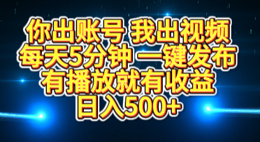 你出账号我出视频，每天5分钟，一键发布，有播放就有收益，日入500+-久创网