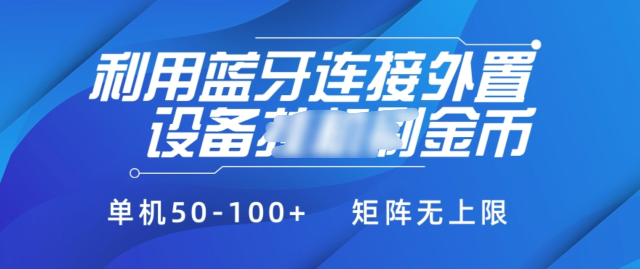 利用蓝牙连接外置设备看广告刷金币，刷金币单机50-100+矩阵无上限-久创网