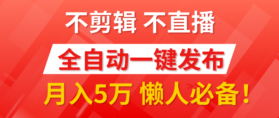 我出视频你来发，不剪辑，不直播。全自动一键代发，个位数播放都有收益！月入5万真轻松，懒人必备！-久创网