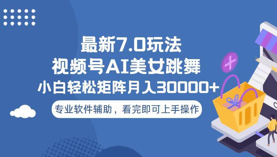 视频号最新7.0玩法，当天起号小白也能轻松月入30000+看完即可上手操作-久创网