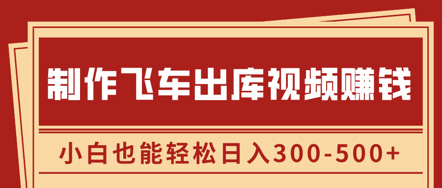 制作飞车出库视频赚钱，玩信息差一单赚50-80，小白也能轻松日入300-500+-久创网