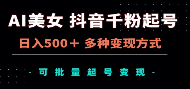 AI美女抖音千粉起号玩法，日入500＋，多种变现方式，可批量矩阵起号出售！-久创网