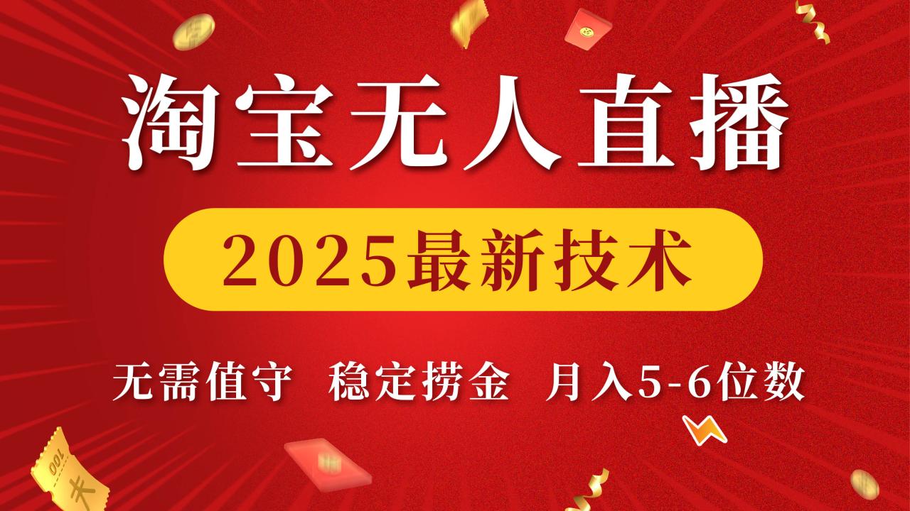 淘宝无人直播2025最新技术 无需值守，稳定捞金，月入5-6位数-久创网