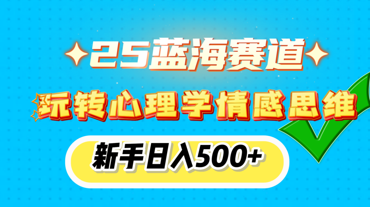 25蓝海赛道， 玩转心理学情感思维，新手日入500+-久创网