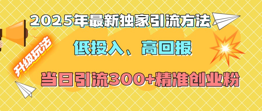 2025年最新独家引流方法，低投入高回报？当日引流300+精准创业粉-久创网