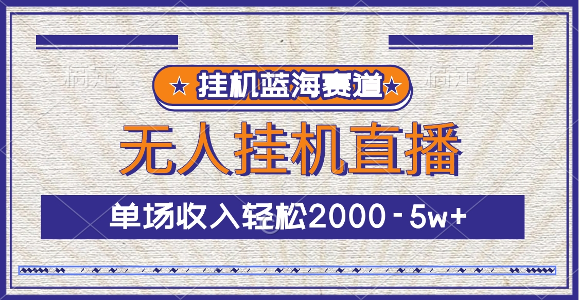 挂机蓝海赛道，无人挂机直播，单场收入轻松2000-5w+-久创网