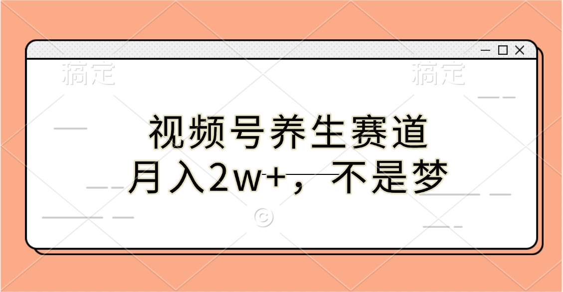 视频号养生赛道，月入2w+，不是梦-久创网