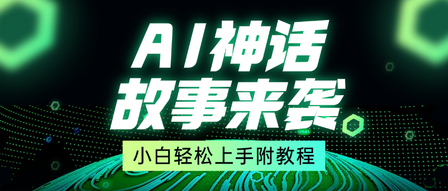 超燃AI神话故事，超级涨粉赛道，7天涨粉1万，单日变现1500+，小白也能轻松上手（附详细教程）-久创网