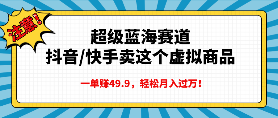 超级蓝海赛道，抖音快手卖这个虚拟商品，一单赚49.9，轻松月入过万-久创网