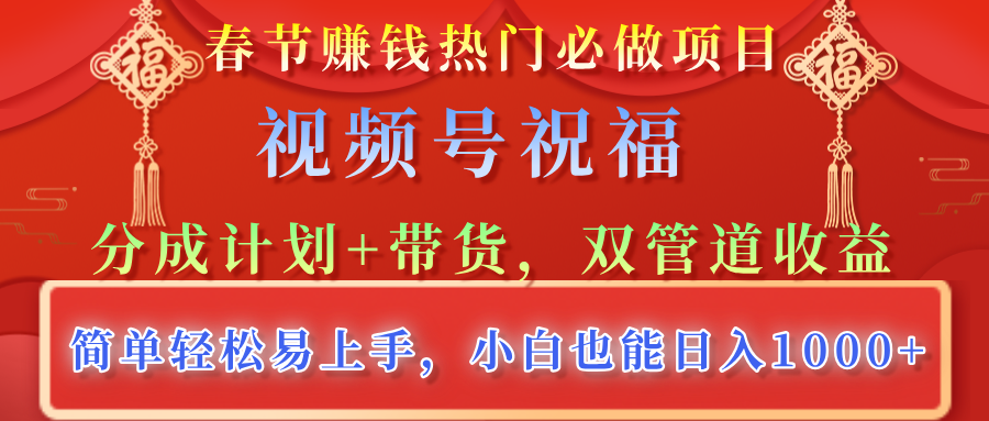 春节赚钱热门必做项目，视频号祝福，分成计划+带货，双管道收益，简单轻松易上手，小白也能日入1000+-久创网