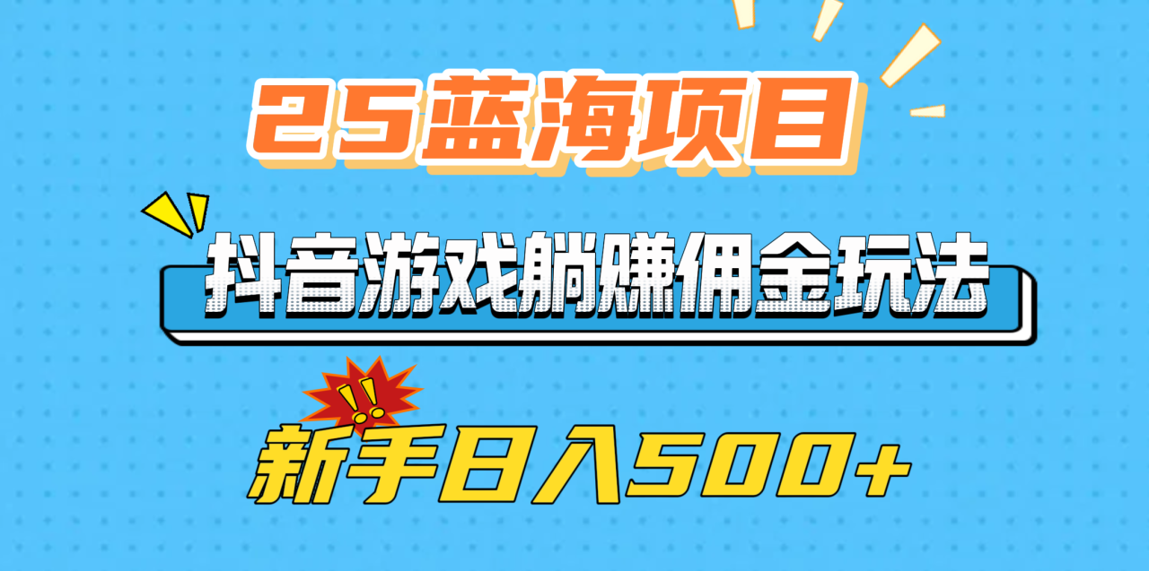 25蓝海项目，抖音游戏躺赚佣金玩法，新手日入500+-久创网