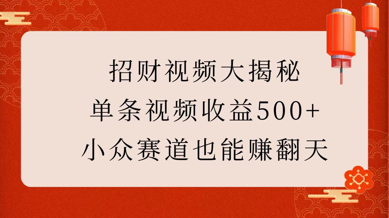 招财视频大揭秘：单条视频收益500+，小众赛道也能赚翻天！-久创网