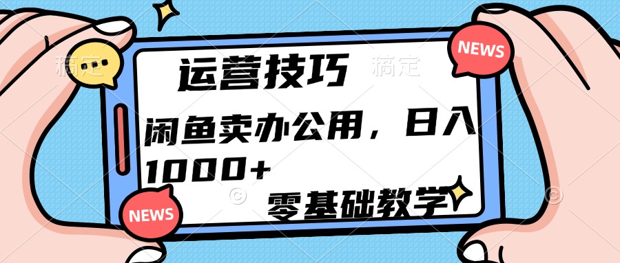 运营技巧！闲鱼卖办公用品日入1000+-久创网