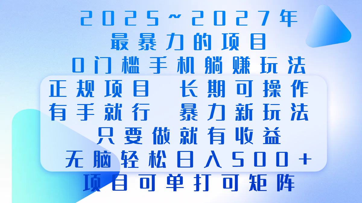 2025年~2027最暴力的项目，0门槛手机躺赚项目，长期可操作，正规项目，暴力玩法，有手就行，只要做当天就有收益，无脑轻松日500+，项目可单打可矩阵-久创网