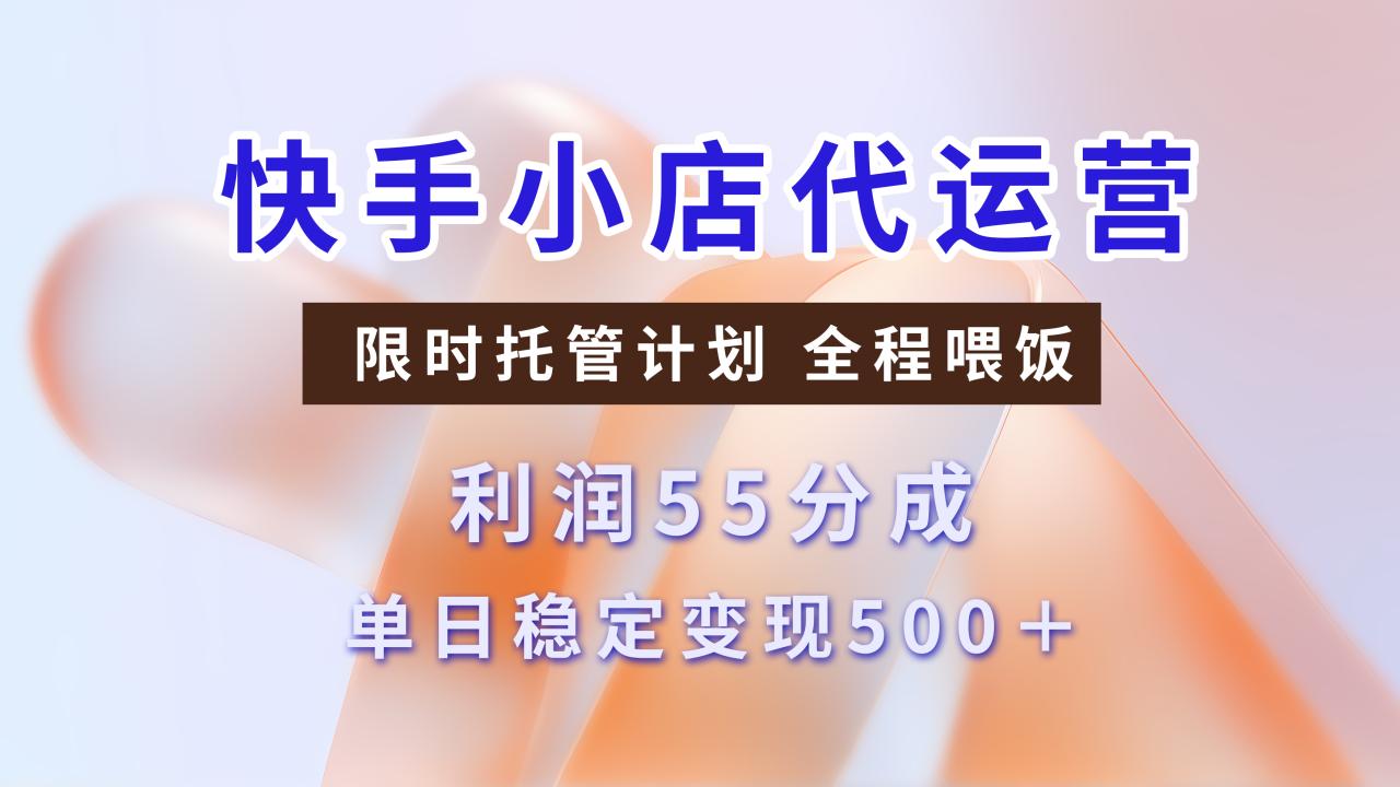 快手小店代运营，限时托管计划，收益55分，单日稳定变现500+-久创网