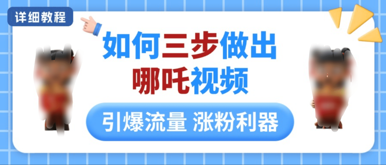 如何三步做出哪吒视频，引爆流量轻松涨粉，详细教程-久创网