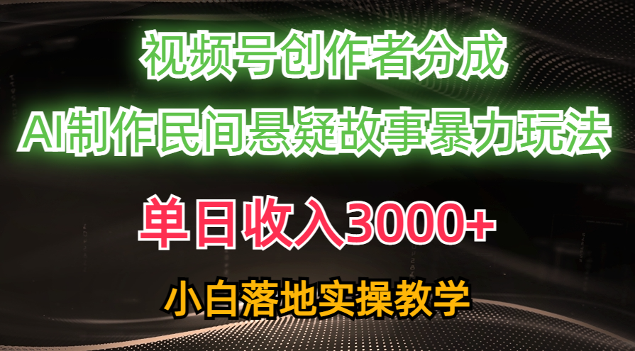 单日收入3000+，视频号创作者分成，AI创作民间悬疑故事，条条爆流量，小白也能轻松上手-久创网