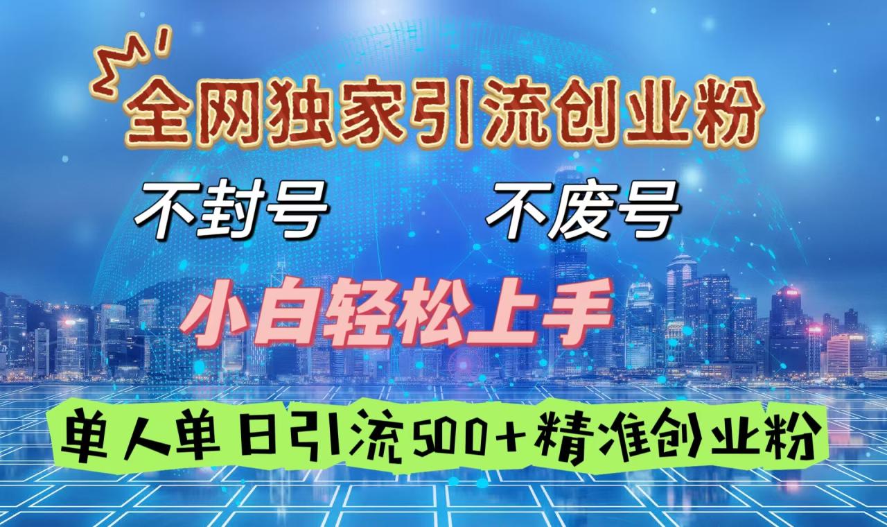 全网独家引流创业粉，不封号、不费号，小白轻松上手，单人单日引流500＋精准创业粉-久创网