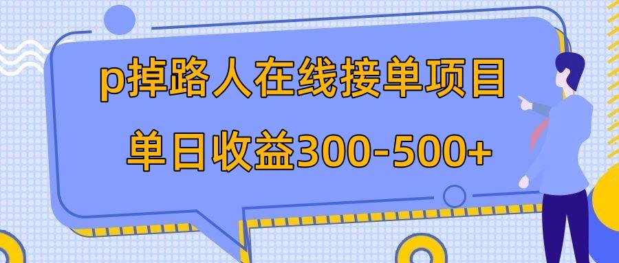 p掉路人项目  日入300-500在线接单 外面收费1980【揭秘】-久创网