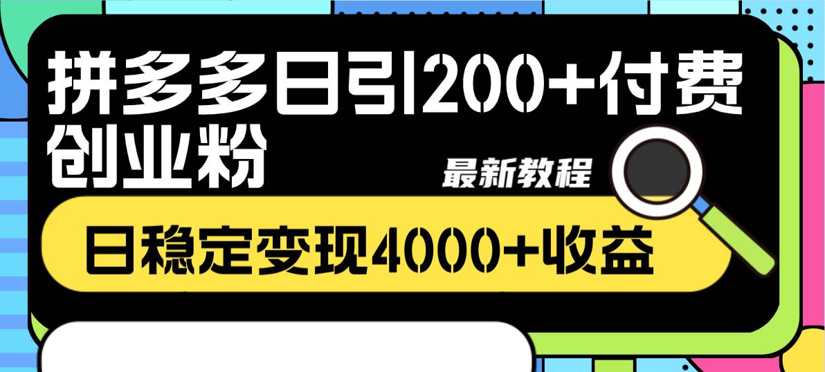 拼多多日引200 付费创业粉，日稳定变现4000 收益最新教程-久创网